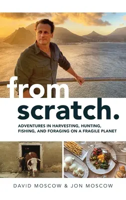 From Scratch: Aventuri în recoltare, vânătoare, pescuit și furajare pe o planetă fragilă - From Scratch: Adventures in Harvesting, Hunting, Fishing, and Foraging on a Fragile Planet