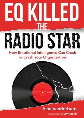 EQ Killed the Radio Star: Cum inteligența emoțională vă poate zdrobi sau prăbuși organizația - EQ Killed the Radio Star: How Emotional Intelligence Can Crush or Crash Your Organization