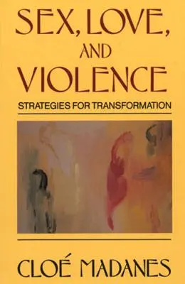 Sex, dragoste și violență: Strategii pentru transformare - Sex, Love, and Violence: Strategies for Transformation