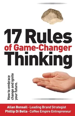 17 reguli ale gândirii Game-Changer: Cum să îmbrățișezi schimbarea și să-ți aprinzi viitorul - 17 Rules of Game-Changer Thinking: How to Embrace Change and Ignite Your Future