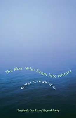 The Man Who Swam Into History (Omul care a înotat în istorie): Povestea (în mare parte) adevărată a familiei mele evreiești - The Man Who Swam Into History: The (Mostly) True Story of My Jewish Family