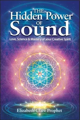 Puterea ascunsă a sunetului: Dragostea, știința și stăpânirea spiritului tău creator - The Hidden Power of Sound: Love, Science & Mastery of Your Creative Spirit