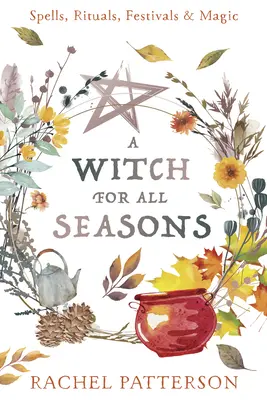 O vrăjitoare pentru fiecare anotimp: Vrăji, ritualuri, festivaluri și magie - A Witch for Every Season: Spells, Rituals, Festivals & Magic