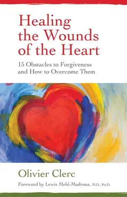 Vindecarea rănilor inimii: 15 Obstacole în calea iertării și cum să le depășim - Healing the Wounds of the Heart: 15 Obstacles to Forgiveness and How to Overcome Them