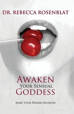 Trezește-ți zeița senzuală: Fă-ți visele să înflorească - Awaken Your Sensual Goddess: Make Your Dreams Blossom