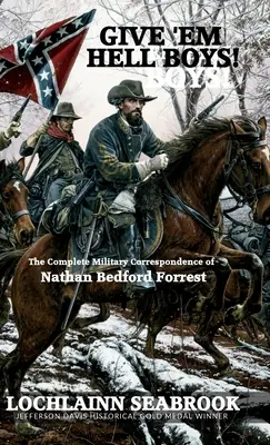 Dați-le naibii băieți! Corespondența militară completă a lui Nathan Bedford Forrest - Give 'Em Hell Boys!: The Complete Military Correspondence of Nathan Bedford Forrest