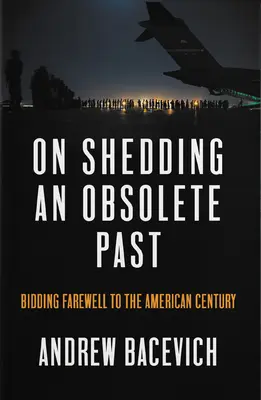 Shedding an Obsolete Past: Bidding Farewell to the American Century - On Shedding an Obsolete Past: Bidding Farewell to the American Century