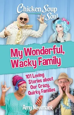 Supa de pui pentru suflet: Familia mea minunată și nebună: 101 povești pline de dragoste despre familiile noastre nebune și ciudate - Chicken Soup for the Soul: My Wonderful, Wacky Family: 101 Loving Stories about Our Crazy, Quirky Families