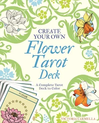 Creați-vă propriul pachet de tarot cu flori: Un pachet complet de tarot de colorat - Create Your Own Flower Tarot Deck: A Complete Tarot Deck to Color