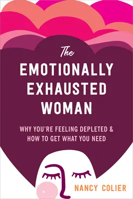 The Emotionally Exhausted Woman (Femeia epuizată emoțional): De ce te simți epuizată și cum să obții ceea ce îți trebuie - The Emotionally Exhausted Woman: Why You're Feeling Depleted and How to Get What You Need