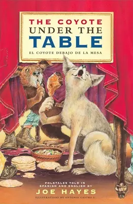 The Coyote Under the Table / El Coyote Debajo de la Mesa: Povești populare povestite în spaniolă și engleză - The Coyote Under the Table / El Coyote Debajo de la Mesa: Folk Tales Told in Spanish and English