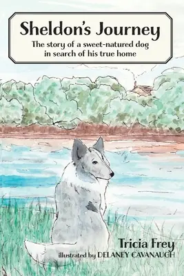 Călătoria lui Sheldon: Povestea unui câine blând în căutarea adevăratei sale case - Sheldon's Journey: The Story of a Sweet-Natured Dog in Search of His True Home