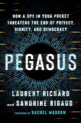 Pegasus: Cum un spion în buzunarul tău amenință cu sfârșitul vieții private, demnității și democrației - Pegasus: How a Spy in Your Pocket Threatens the End of Privacy, Dignity, and Democracy