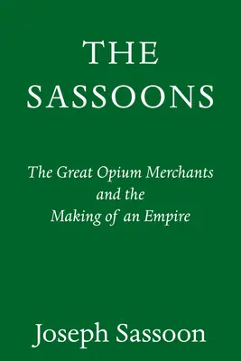 The Sassoons: The Great Global Merchants and the Making of an Empire (Marii comercianți globali și crearea unui imperiu) - The Sassoons: The Great Global Merchants and the Making of an Empire