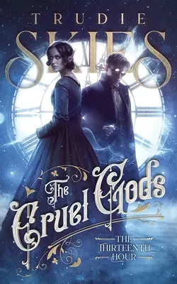 A treisprezecea oră: Cartea întâi a zeilor cruzi - The Thirteenth Hour: Book One of The Cruel Gods