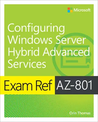 Exam Ref Az-801 Configurarea serviciilor avansate Windows Server Hybrid - Exam Ref Az-801 Configuring Windows Server Hybrid Advanced Services
