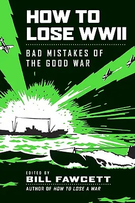 Cum să pierzi al Doilea Război Mondial: Greșeli militare în războiul cel bun (Bad Mistakes of the Good War) - How to Lose WWII: Bad Mistakes of the Good War