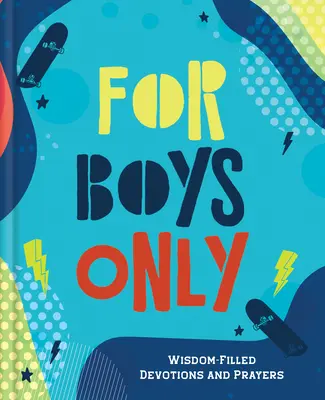 Doar pentru băieți: Devoțiuni și rugăciuni pline de înțelepciune - For Boys Only: Wisdom-Filled Devotions and Prayers