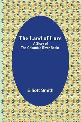 The Land of Lure: O poveste a bazinului râului Columbia - The Land of Lure: A Story of the Columbia River Basin