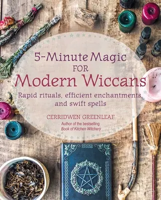 5-Minute Magic for Modern Wiccans: Ritualuri rapide, descântece eficiente și vrăji rapide - 5-Minute Magic for Modern Wiccans: Rapid Rituals, Efficient Enchantments, and Swift Spells