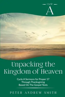 Despachetarea Împărăției Cerurilor: Ciclul A Predici bazate pe textele Evangheliei pentru Proper 17 până la Ziua Recunoștinței - Unpacking the Kingdom of Heaven: Cycle A Sermons Based on the Gospel Texts for Proper 17 through Thanksgiving