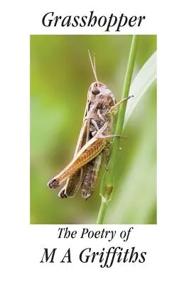 Grasshopper: Poezia lui M a Griffiths - Grasshopper: The Poetry of M a Griffiths