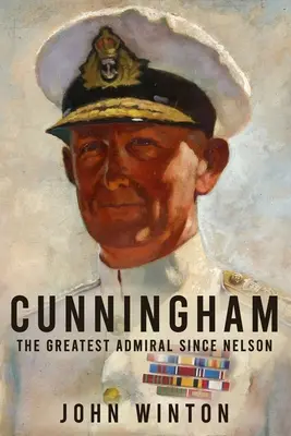 Cunningham: Cel mai mare amiral de la Nelson încoace - Cunningham: The Greatest Admiral Since Nelson