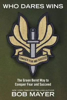 Cine îndrăznește câștigă: Calea Beretelor Verzi de a învinge frica și de a reuși - Who Dares Wins: The Green Beret Way to Conquer Fear and Succeed