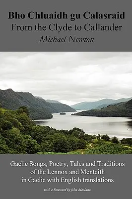 Bho Chluaidh Gu Calasraid - From the Clyde to Callander; Gaelic Songs, Poetry, Tales and Traditions of the Lennox and Menteith in Gaelic with English