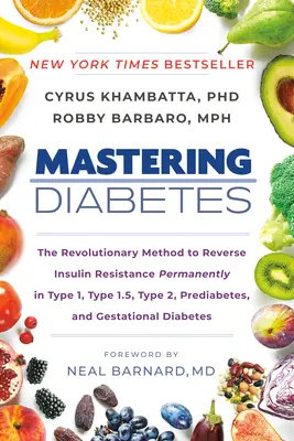 Stăpânirea diabetului: Metoda revoluționară de inversare permanentă a rezistenței la insulină în cazurile de tip 1, tip 1,5, tip 2, prediabet și gesta - Mastering Diabetes: The Revolutionary Method to Reverse Insulin Resistance Permanently in Type 1, Type 1.5, Type 2, Prediabetes, and Gesta