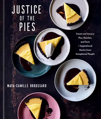 Justice of the Pies (Justiția plăcintelor): Sweet and Savory Pies, Quiches, and Tarts Plus Inspirational Stories from Exceptional People: A Baking Book - Justice of the Pies: Sweet and Savory Pies, Quiches, and Tarts Plus Inspirational Stories from Exceptional People: A Baking Book