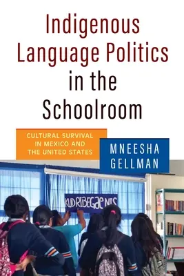 Politica limbilor indigene în sala de clasă: Supraviețuirea culturală în Mexic și Statele Unite - Indigenous Language Politics in the Schoolroom: Cultural Survival in Mexico and the United States
