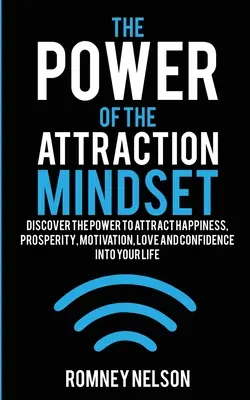 Puterea mentalității de atracție: Descoperă puterea de a atrage fericirea, prosperitatea, motivația, dragostea și încrederea în viața ta - The Power of the Attraction Mindset: Discover the Power to Attract Happiness, Prosperity, Motivation, Love and Confidence Into Your Life
