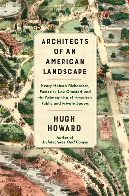 Arhitecții unui peisaj american: Henry Hobson Richardson, Frederick Law Olmsted și reimaginarea spațiilor publice și private ale Americii - Architects of an American Landscape: Henry Hobson Richardson, Frederick Law Olmsted, and the Reimagining of America's Public and Private Spaces