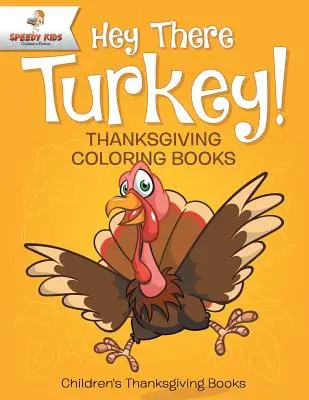 Hey There Turkey! Cărți de colorat de Ziua Recunoștinței Cărți pentru copii de Ziua Recunoștinței - Hey There Turkey! Thanksgiving Coloring Books Children's Thanksgiving Books