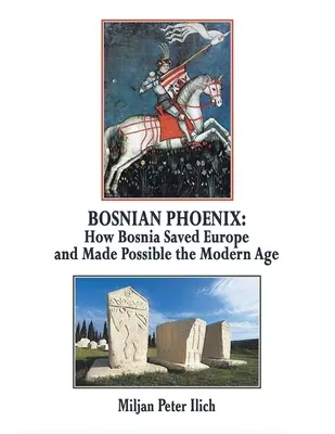 Phoenixul bosniac: Cum Bosnia a salvat Europa și a făcut posibilă epoca modernă - Bosnian Phoenix: How Bosnia Saved Europe and Made Possible the Modern Age