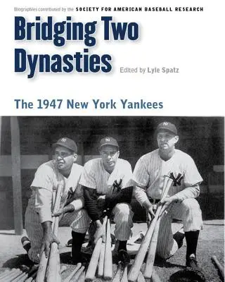 Creând o punte între două dinastii: The 1947 New York Yankees - Bridging Two Dynasties: The 1947 New York Yankees