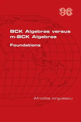 Algebre BCK versus algebre m-BCK. Fundamente - BCK Algebras versus m-BCK Algebras. Foundations