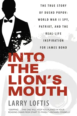 Into the Lion's Mouth: Povestea adevărată a lui Dusko Popov: Spion, patriot și inspirație reală pentru James Bond în al Doilea Război Mondial - Into the Lion's Mouth: The True Story of Dusko Popov: World War II Spy, Patriot, and the Real-Life Inspiration for James Bond
