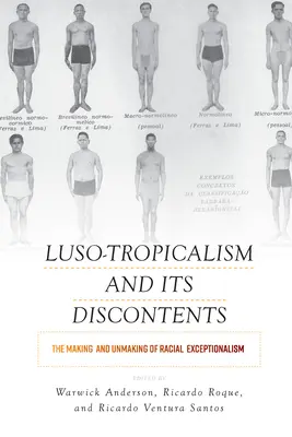 Luso-Tropicalismul și nemulțumirile sale: The Making and Unmaking of Racial Exceptionalism: The Making and Unmaking of Racial Exceptionalism - Luso-Tropicalism and Its Discontents: The Making and Unmaking of Racial Exceptionalism