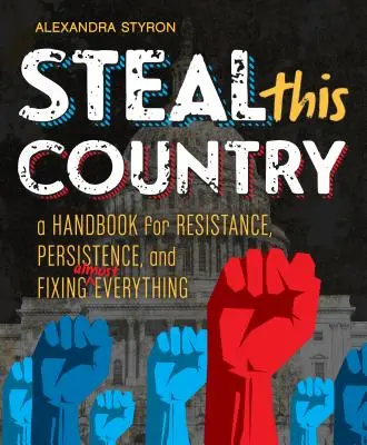 Steal This Country: Un manual pentru rezistență, persistență și repararea a aproape orice - Steal This Country: A Handbook for Resistance, Persistence, and Fixing Almost Everything