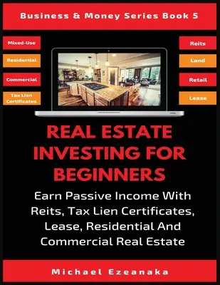 Investiții imobiliare pentru începători: Câștigați venituri pasive cu Reits, Tax Lien Certificates, Lease, proprietăți imobiliare rezidențiale și comerciale - Real Estate Investing For Beginners: Earn Passive Income With Reits, Tax Lien Certificates, Lease, Residential & Commercial Real Estate