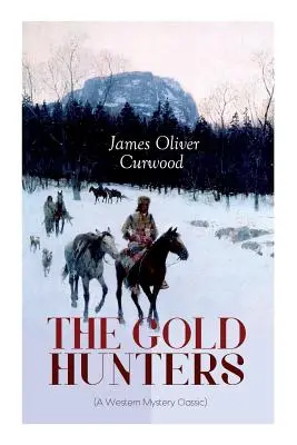 Vânătorii de aur (Un clasic al misterelor occidentale): O periculoasă vânătoare de comori și povestea vieții și aventurii în sălbăticia Hudson Bay - THE GOLD HUNTERS (A Western Mystery Classic): A Dangerous Treasure Hunt and the Story of Life and Adventure in the Hudson Bay Wilds