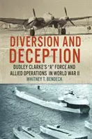 Diversion and Deception: Dudley Clarke's A Force and Allied Operations in World War II
