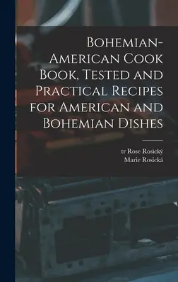 Bohemian-American Cook Book, rețete testate și practice pentru mâncăruri americane și boeme - Bohemian-American Cook Book, Tested and Practical Recipes for American and Bohemian Dishes