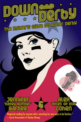 Jos și Derby: The Insider's Guide to Roller Derby - Down and Derby: The Insider's Guide to Roller Derby