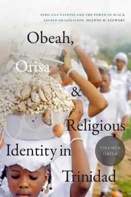 Obeah, Orisa și identitatea religioasă în Trinidad, volumul II, Orisa: Africana Nations and the Power of Black Sacred Imagination, volumul 2 - Obeah, Orisa, and Religious Identity in Trinidad, Volume II, Orisa: Africana Nations and the Power of Black Sacred Imagination, Volume 2