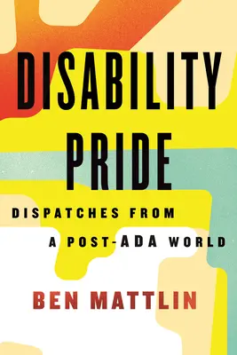 Disability Pride: Despărțiri dintr-o lume post-ADA - Disability Pride: Dispatches from a Post-ADA World
