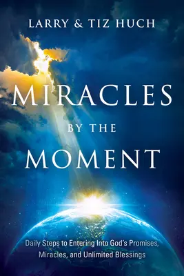 Miracole pe moment: Pași zilnici pentru a intra în promisiunile, miracolele și binecuvântările nelimitate ale lui Dumnezeu - Miracles by the Moment: Daily Steps to Enter God's Promises, Miracles and Unlimited Blessings
