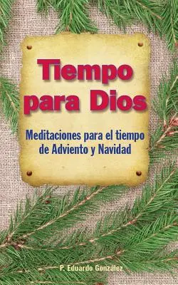 Tiempo Para Dios Adviento: Meditations Para El Tiempo Adviento Y Navidad - Tiempo Para Dios Adviento: Meditaciones Para El Tiempo Adviento Y Navidad